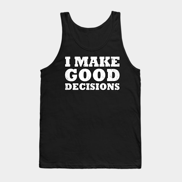 I Make Good Decisions Funny White Lies Party Tank Top by AmineDesigns